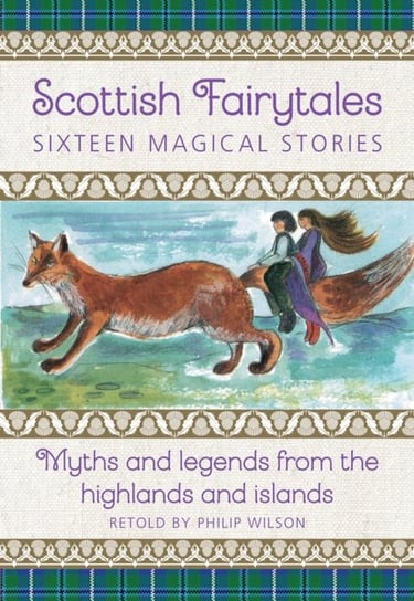 Scottish Fairytales: Sixteen magical myths and legends from the highlands and islands Wilson Philip