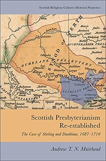 Scottish Presbyterianism Re-Established The Case of Stirling and Dunblane, 1687-1710 Andrew T. N. Muirhead