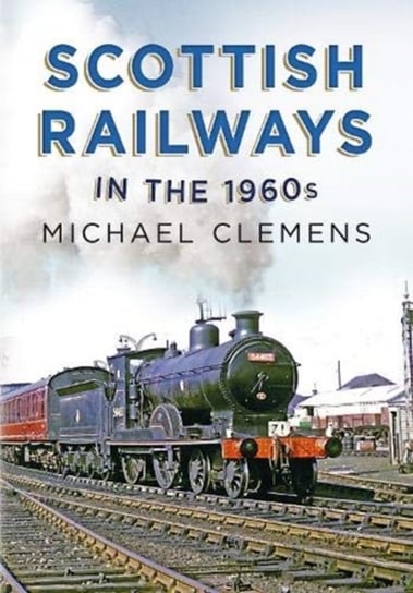 Scottish Railways in the 1960s Michael Clemens