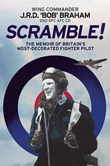 Scramble!: The Memoir of Britains Most-Decorated RAF Fighter Pilot J.R.D. Bob Braham