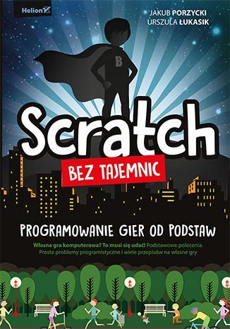 Scratch bez tajemnic. Programowanie gier od podstaw Porzycki Jakub, Łukasik Urszula