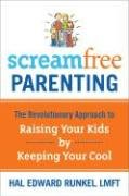 Screamfree Parenting: The Revolutionary Approach to Raising Your Kids by Keeping Your Cool Runkel Hal