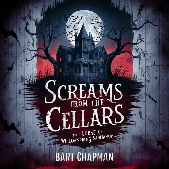 Screams From The Cellars. The Curse Of Willowspring Sanitarium Chapman Bart