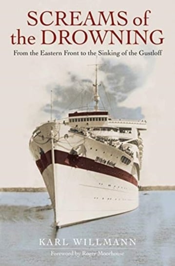 Screams of the Drowning: From the Eastern Front to the Sinking of the Wilhelm Gustloff Klaus Willmann