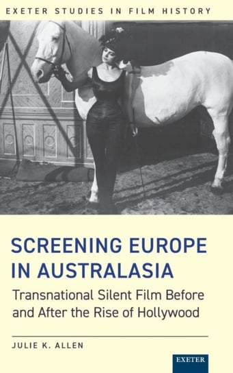 Screening Europe in Australasia: Transnational Silent Film Before and After the Rise of Hollywood University of Exeter Press