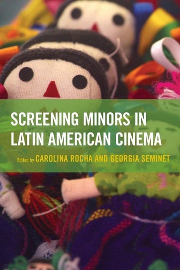 Screening Minors in Latin American Cinema Rowman & Littlefield Publishing Group Inc