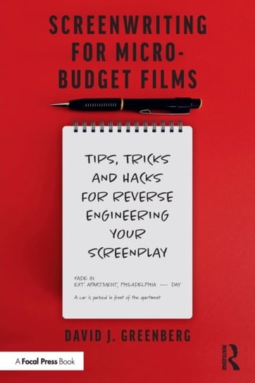 Screenwriting for Micro-Budget Films: Tips, Tricks and Hacks for Reverse Engineering Your Screenplay David J. Greenberg