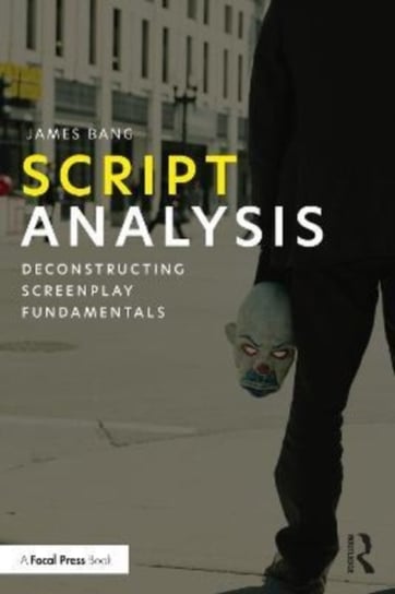 Script Analysis: Deconstructing Screenplay Fundamentals Opracowanie zbiorowe