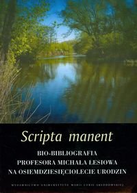 Scripta Manent. Bio-Bibliografia Profesora Michała Łesiowa na Osiemdziesięciolecie Urodzin Opracowanie zbiorowe