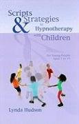 Scripts and Strategies in Hypnotherapy with Children: For Young People Aged 5 to 15 Hudson Lynda