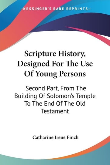 Scripture History, Designed For The Use Of Young Persons Finch Catharine Irene