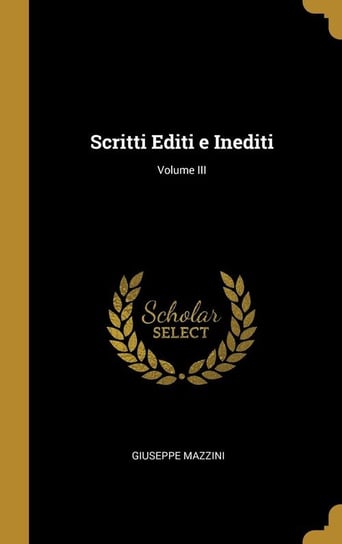 Scritti Editi e Inediti; Volume III Mazzini Giuseppe