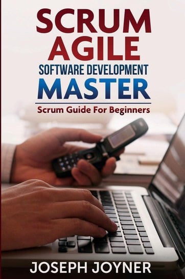 Scrum Agile Software Development Master (Scrum Guide for Beginners) Joyner Joseph