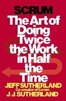 Scrum: The Art of Doing Twice the Work in Half the Time Sutherland Jeff, Sutherland J. J.