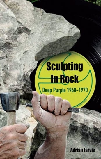Sculpting In Rock: Deep Purple 1968-70 Adrian Jarvis