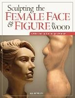 Sculpting the Female Face & Figure in Wood Norbury Ian