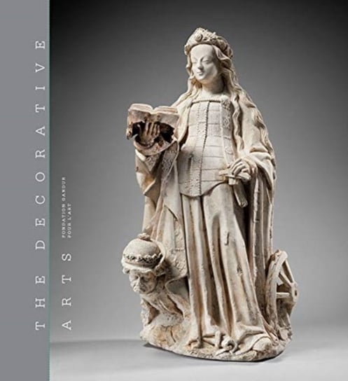 Sculptures, enamels, maiolicas and tapestries. The Decorative Arts. Volume 1 Fabienne Fravalo, Marion Boudon-Machuel