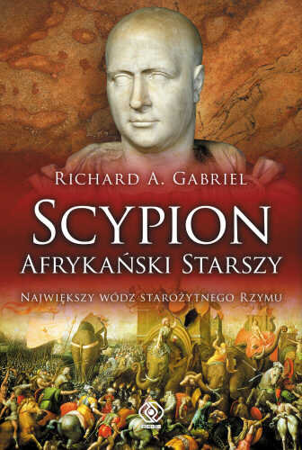 Scypion Afrykański Starszy. Największy Wódz Starożytnego Rzymu Gabriel Richard A.