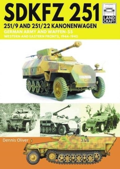 SDKFZ 251 - 2519 and 25122 Kanonenwagen: German Army and Waffen-SS Western and Eastern Fronts, 1944- Oliver Dennis