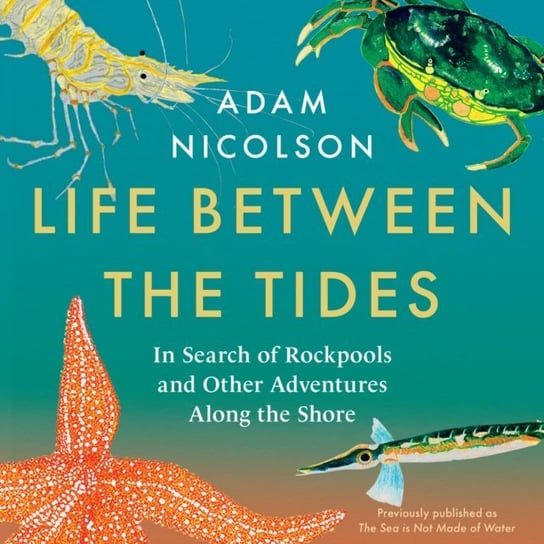 Sea is Not Made of Water. Life Between the Tides Nicolson Adam