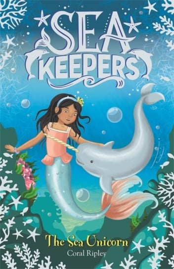 Sea Keepers: The Sea Unicorn: Book 2 Coral Ripley