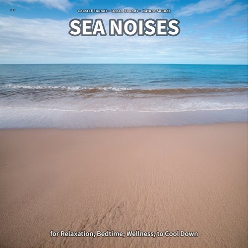 ** Sea Noises for Relaxation, Bedtime, Wellness, to Cool Down Coastal Sounds, Ocean Sounds, Nature Sounds