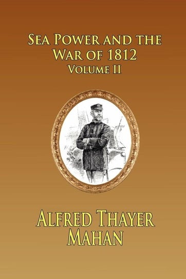 Sea Power and the War of 1812 - Volume 2 Mahan Alfred Thayer
