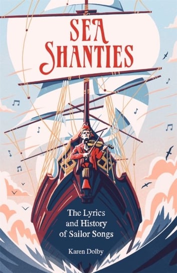 Sea Shanties. The Lyrics and History of Sailor Songs Dolby Karen