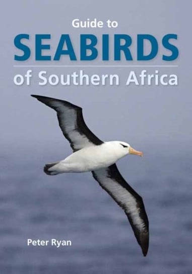Seabirds of Southern Africa: A Practical Guide to Animal Tracking in Southern Africa Peter Ryan