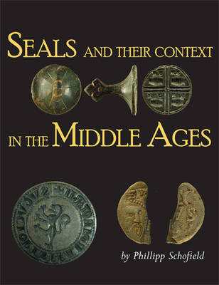 Seals and their Context in the Middle Ages Phillipp R. Schofield