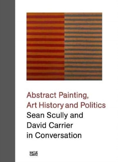 Sean Scully and David Carrier in Conversation: Abstract Painting, Art History and Politics Carrier David, Sean Scully