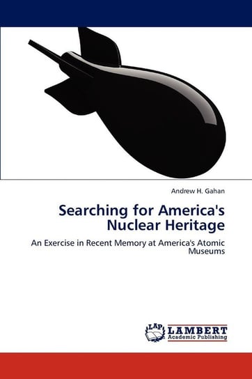 Searching for America's Nuclear Heritage Gahan Andrew H.
