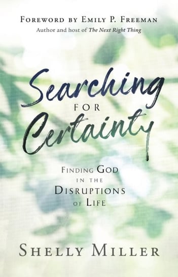 Searching for Certainty: Finding God in the Disruptions of Life Shelly Miller
