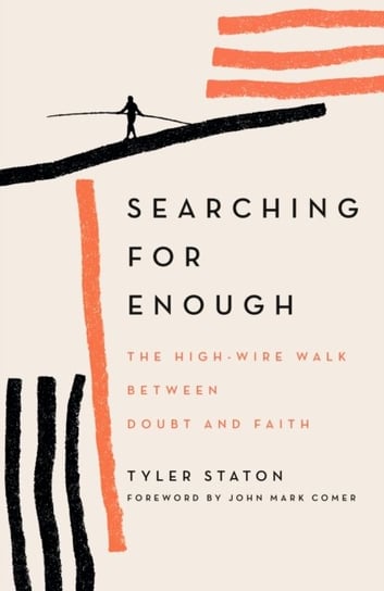 Searching for Enough: The High-Wire Walk Between Doubt and Faith Tyler Staton