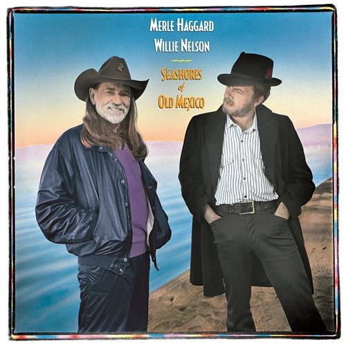 Seashores Of Old Mexico Merle Haggard, Willie Nelson