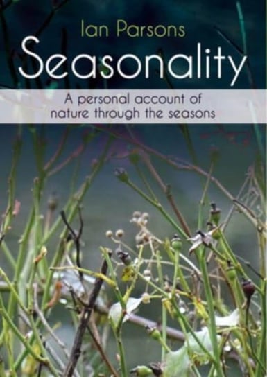 Seasonality: A personal account of nature through the seasons Ian Parsons