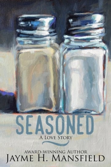 Seasoned: A Love Story Jayme H Mansfield