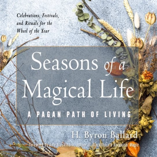 Seasons of a Magical Life H. Byron Ballard, Christine Kiphart