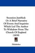 Secession Justified: Or a Brief Narrative of Events and Inquiries Which Led the Author to Withdraw from the Church of England (1839) Philalethes