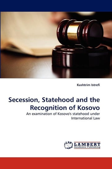 Secession, Statehood and the Recognition of Kosovo Istrefi Kushtrim