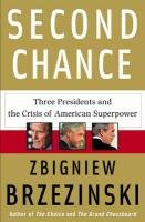 Second Chance. Three Presidents and the Crisis of American Superpower Brzezinski Zbigniew