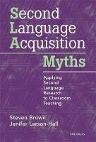 Second Language Acquisition Myths: Applying Second Language Research to Classroom Teaching Brown Steven, Larson-Hall Jenifer