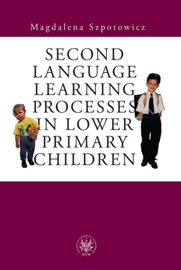 Second Language Learning Processes in Lower Primary Children. Vocabulary Acquisition Szpotowicz Magdalena