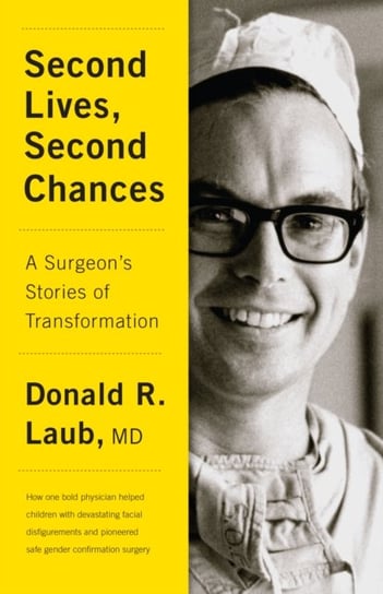 Second Lives, Second Chances: A Surgeon's Stories of Transformation Laub Donald R.