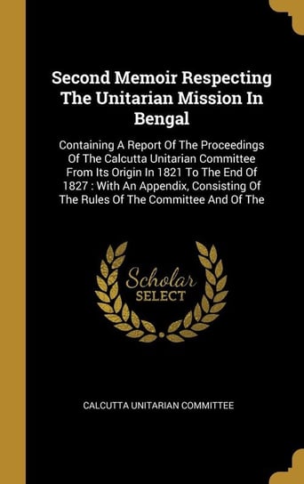Second Memoir Respecting The Unitarian Mission In Bengal Committee Calcutta Unitarian