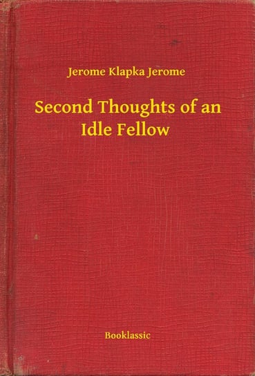Second Thoughts of an Idle Fellow Jerome Jerome Klapka