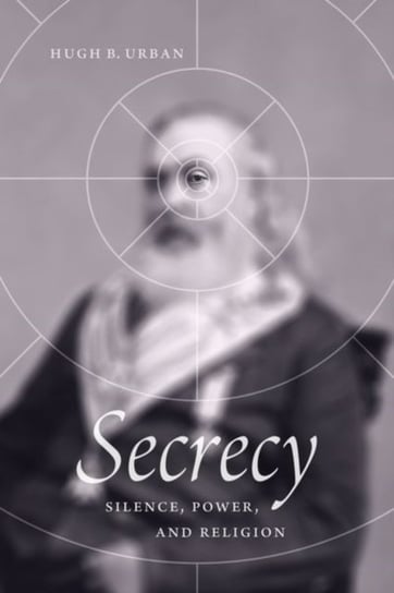 Secrecy: Silence, Power, and Religion Hugh B. Urban