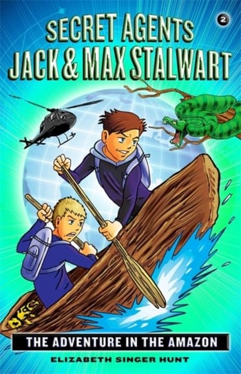 Secret Agents Jack and Max Stalwart: Book 2: The Adventure in the Amazon: Brazil Elizabeth Hunt