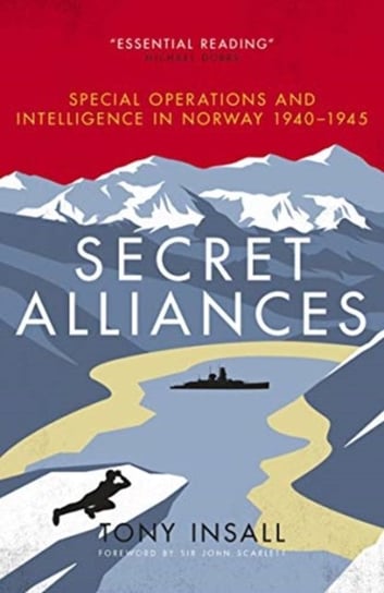 Secret Alliances: Special Operations and Intelligence in Norway 1940-1945 Tony Insall