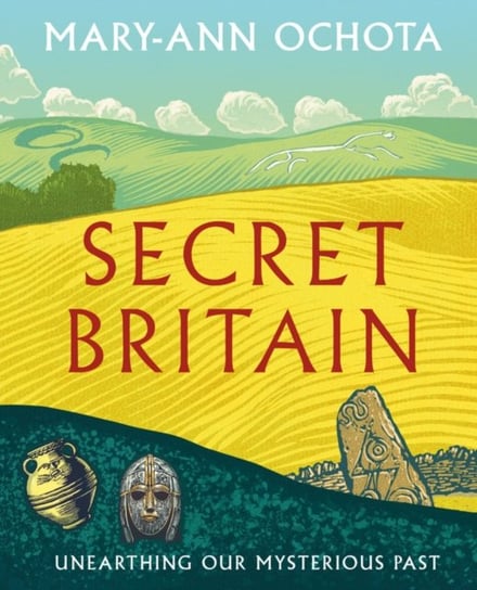Secret Britain: Unearthing our Mysterious Past Mary-Ann Ochota
